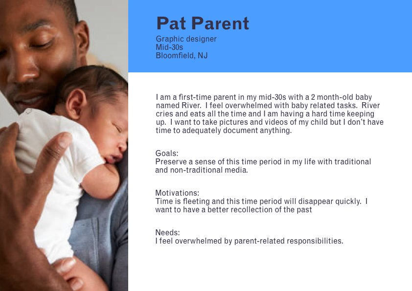 marketing persona for an individual named Pat Parent, who is a first-time parent of a 2 month-old baby and feels overwhelmed with parenting responsibilities. Pat wants to preserve this time of their child's life though photographs and video.